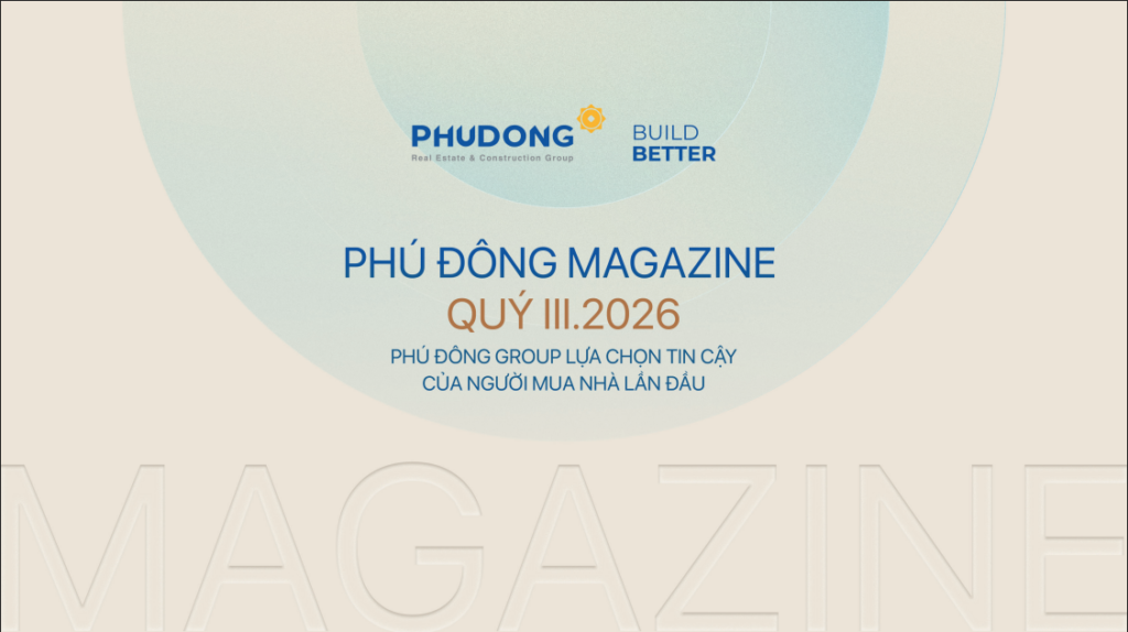 [Phú Đông Magazine] Phú Đông Group Lựa Chọn Tin Cậy Của Người Mua Nhà Lần Đầu